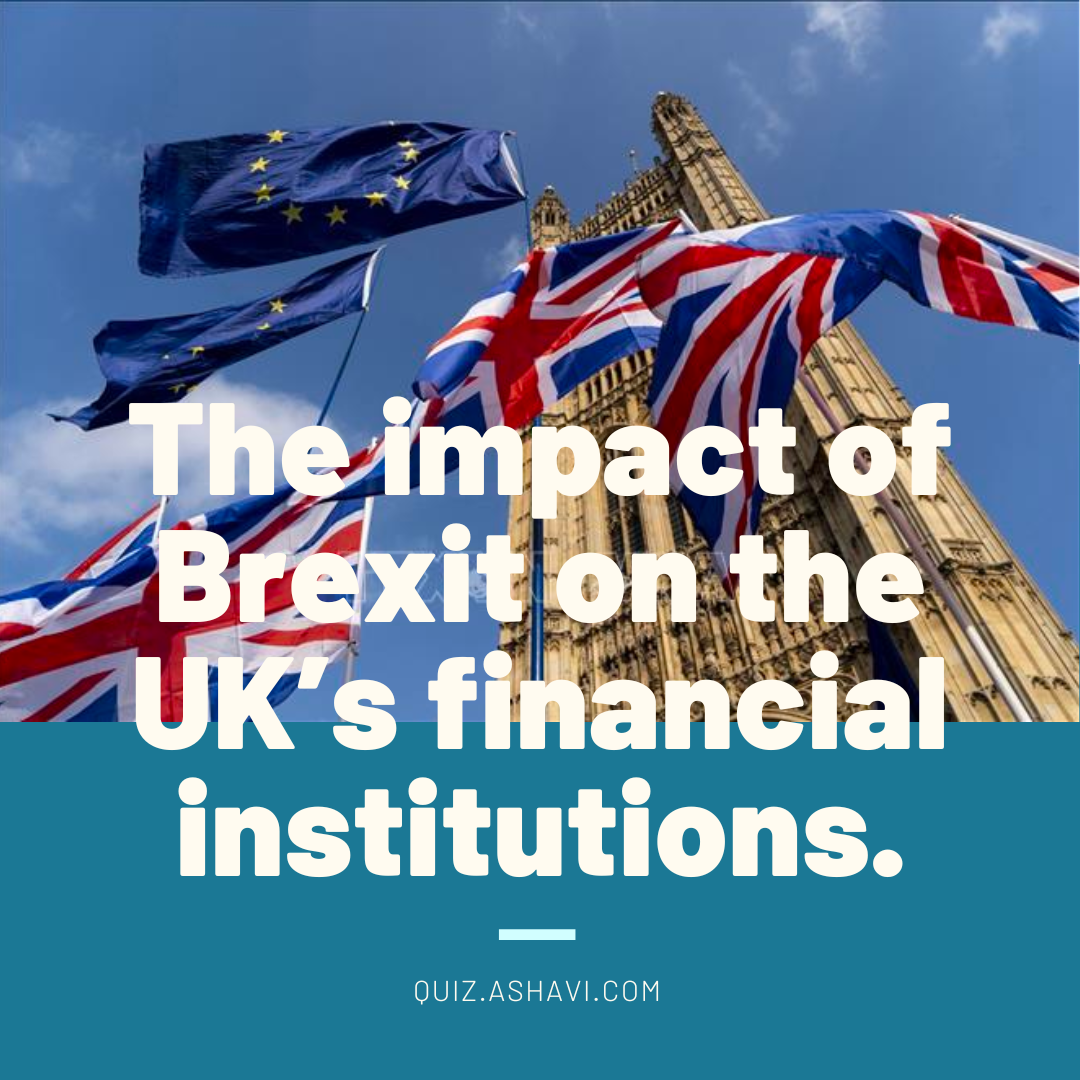 The impact of Brexit on the UK’s financial institutions.